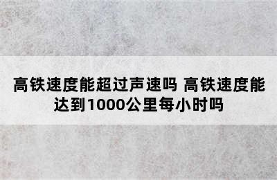 高铁速度能超过声速吗 高铁速度能达到1000公里每小时吗